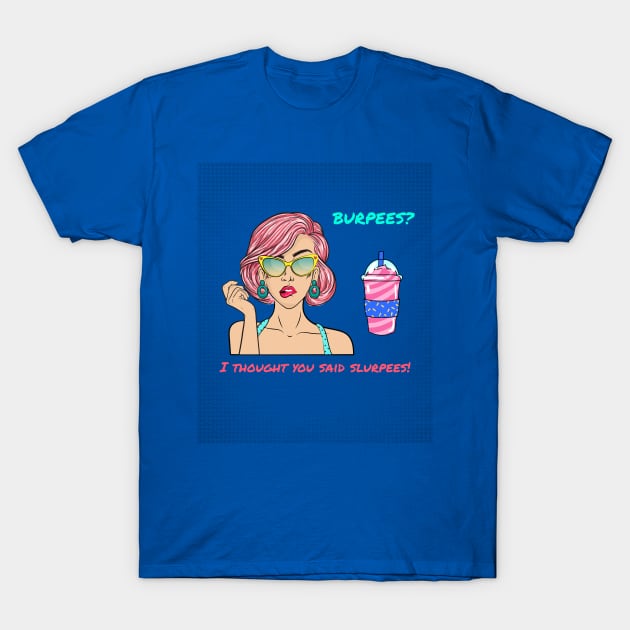 Burpees? I thought you said Slurpees! T-Shirt by Sunshine Creations